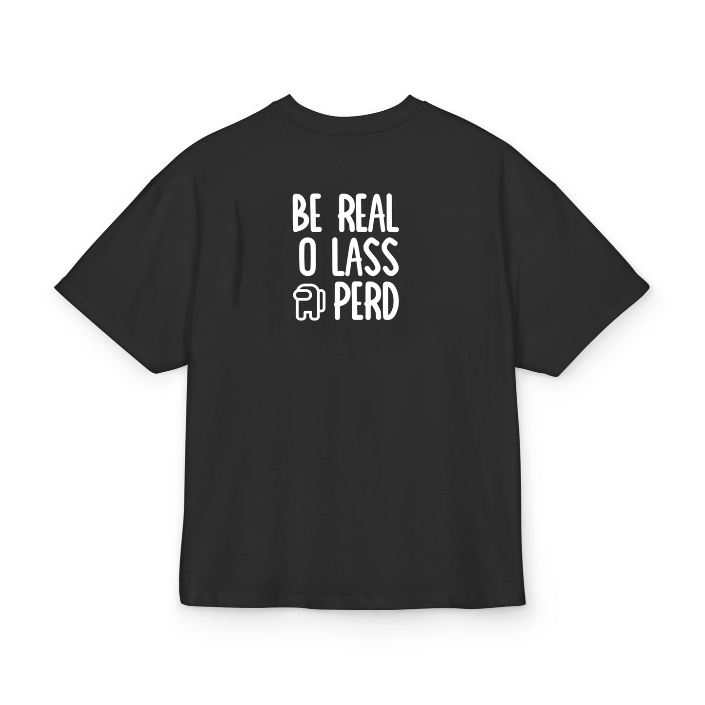Be real o lass perd- Tee