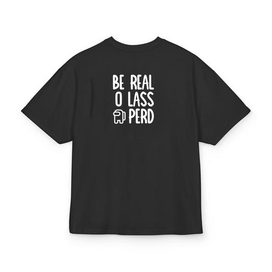 Be real o lass perd- Tee