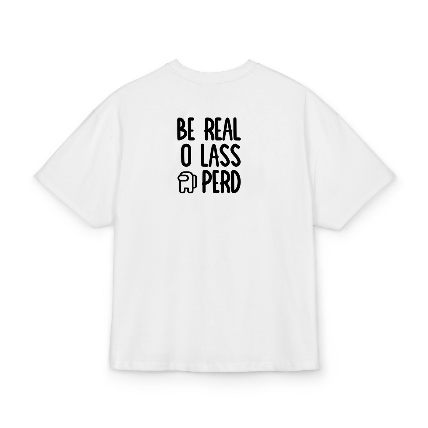 Be real o lass perd- Tee